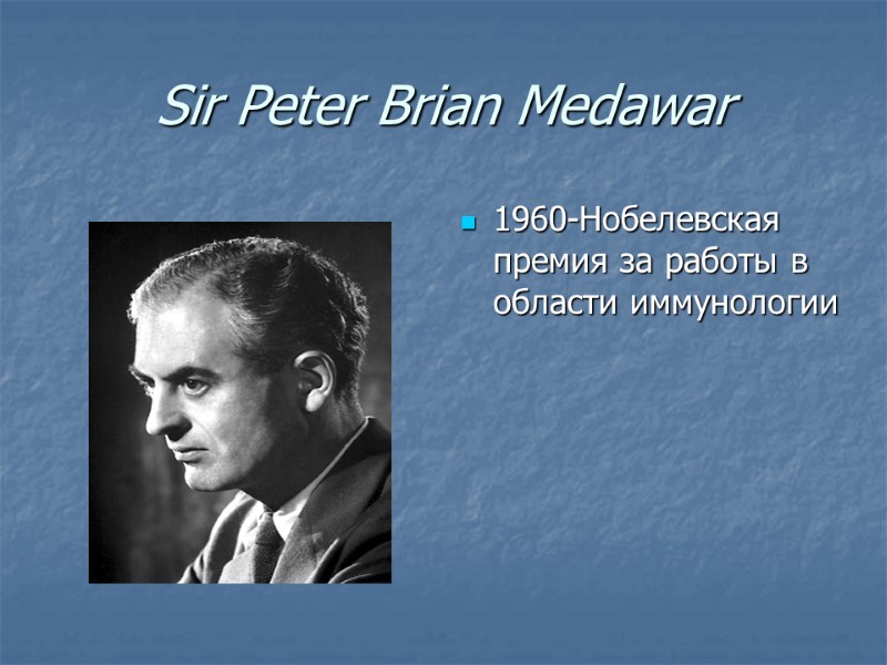 Sir Peter Brian Medawar  1960-Нобелевская премия за работы в области иммунологии
